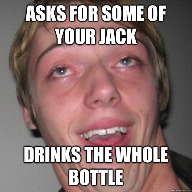 Asks for some of your Jack Drinks the whole bottle - Asks for some of your Jack Drinks the whole bottle  Jolly Jordan