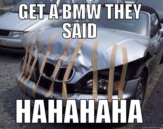 GET A BMW THEY SAID HAHAHAHA Misc