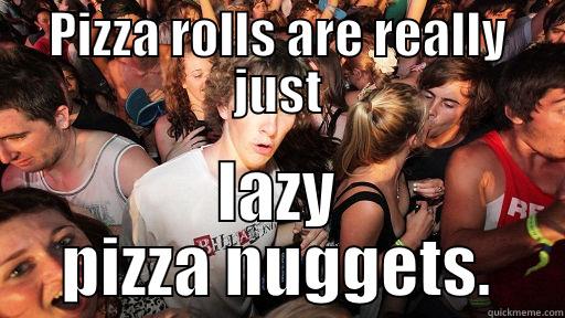 PIZZA ROLLS ARE REALLY JUST LAZY PIZZA NUGGETS. Sudden Clarity Clarence