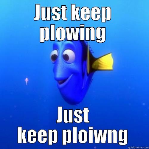 just keep plowing - JUST KEEP PLOWING JUST KEEP PLOIWNG dory