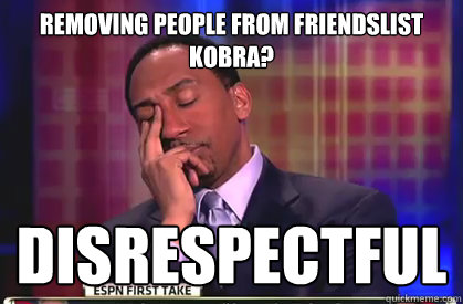 Removing People From friendslist Kobra? disrespectful  Stephen A Smith
