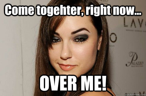 Come togehter, right now... OVER ME!  
