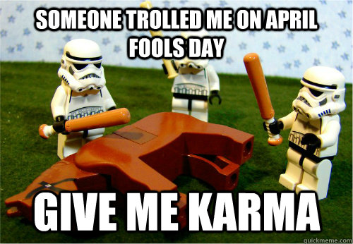 someone trolled me on April fools day give me karma   Beating dead horse
