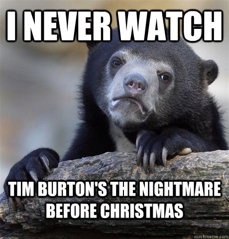 I never watch Tim Burton's The Nightmare Before Christmas  Confession Bear