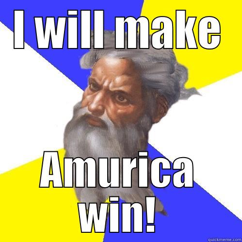 I WILL MAKE AMURICA WIN! Advice God