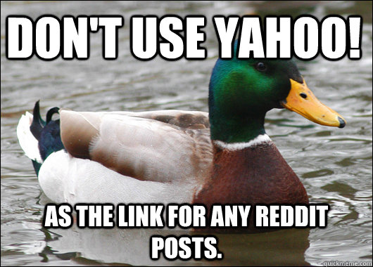 Don't use Yahoo! As the link for any reddit posts.  Actual Advice Mallard