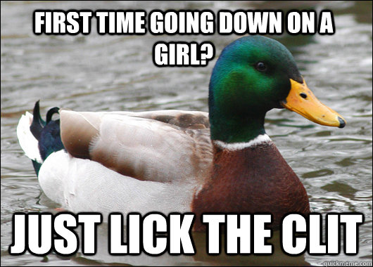 First time going down on a girl? Just lick the clit  Actual Advice Mallard