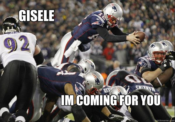 Gisele Im coming for you  Perfect Tom Brady