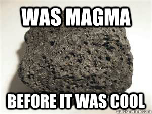 was magma before it was cool - was magma before it was cool  Hipster Igneous Rock