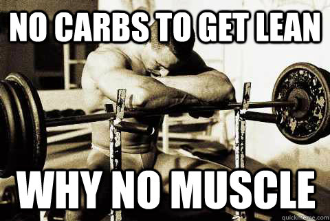 No carbs to get lean Why no muscle - No carbs to get lean Why no muscle  Depressed Bodybuilder