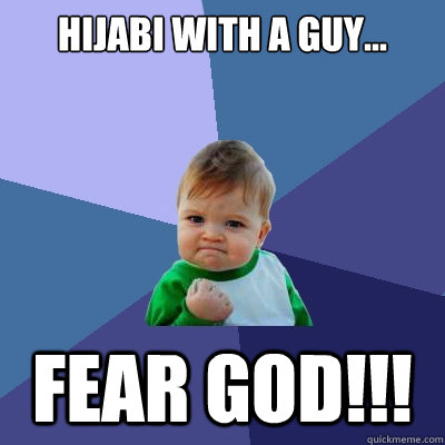 hijabi with a guy... fear god!!!  Success Kid