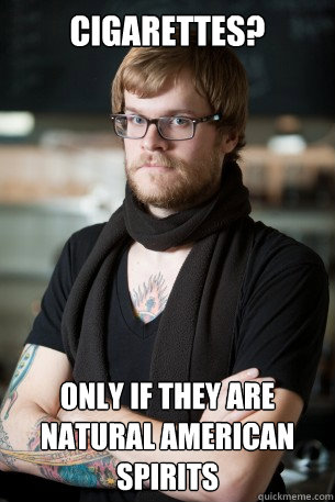 Cigarettes?  only if they are natural american spirits  Hipster Barista