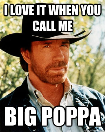 I love it when you call me big poppa  Flirt Test Chuck Norris