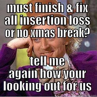 MUST FINISH & FIX ALL INSERTION LOSS OR NO XMAS BREAK? TELL ME AGAIN HOW YOUR LOOKING OUT FOR US Condescending Wonka