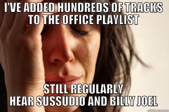 I'VE ADDED HUNDREDS OF TRACKS TO THE OFFICE PLAYLIST STILL REGULARLY HEAR SUSSUDIO AND BILLY JOEL First World Problems