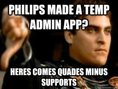 Philips made a temp admin app? Heres comes quades minus supports  Downvoting Roman