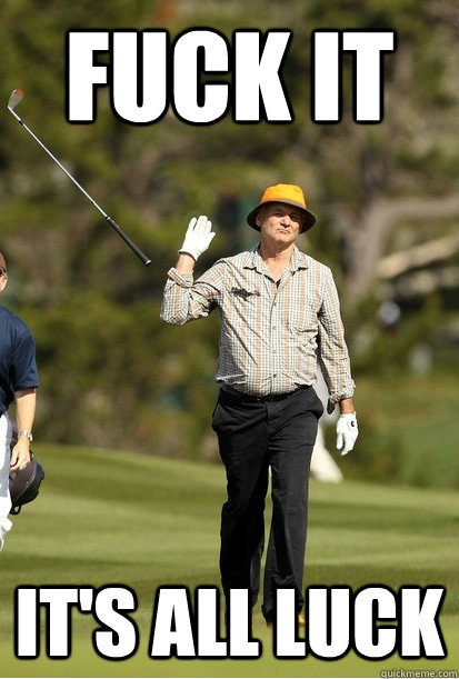 Fuck it it's all luck  bill murray golf