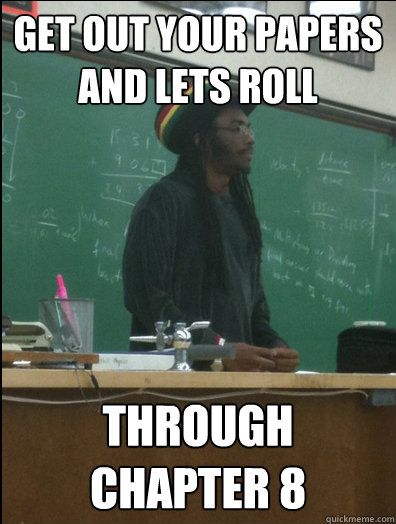 Get out your papers and lets roll through chapter 8  Rasta Science Teacher