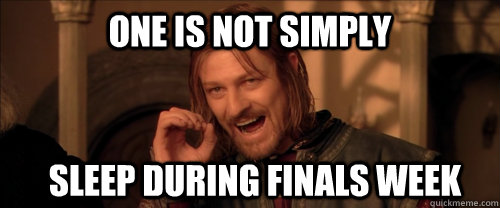 One is not simply sleep during finals week  Mordor