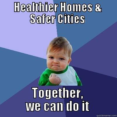 HEALTHIER HOMES & SAFER CITIES TOGETHER, WE CAN DO IT Success Kid