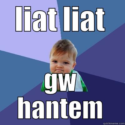 LIAT LIAT GW HANTEM Success Kid