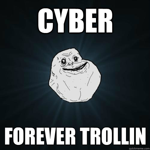 Cyber Forever trollin  Forever Alone