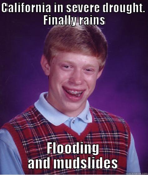 CALIFORNIA IN SEVERE DROUGHT.  FINALLY RAINS FLOODING AND MUDSLIDES Bad Luck Brian