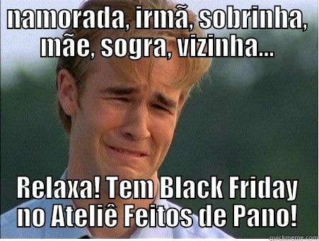 NAMORADA, IRMÃ, SOBRINHA, MÃE, SOGRA, VIZINHA... RELAXA! TEM BLACK FRIDAY NO ATELIÊ FEITOS DE PANO! 1990s Problems