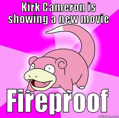 KIRK CAMERON IS SHOWING A NEW MOVIE FIREPROOF Slowpoke