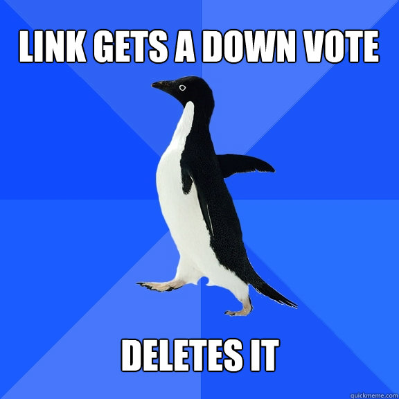 Link gets a down vote Deletes it  Socially Awkward Penguin