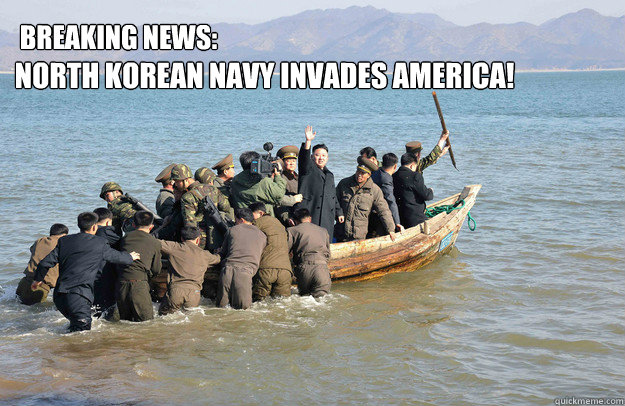 Breaking News: North Korean Navy invades america!  North Korea