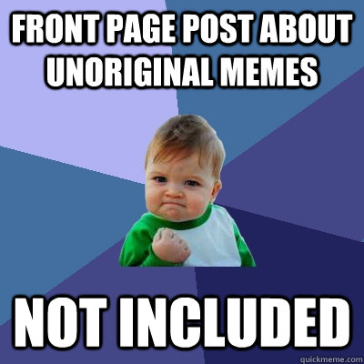 front page Post about unoriginal memes not included  - front page Post about unoriginal memes not included   Success Kid