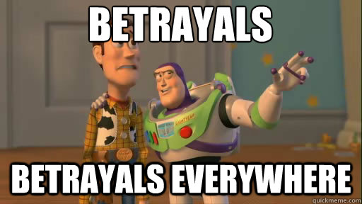 betrayals betrayals everywhere - betrayals betrayals everywhere  Everywhere