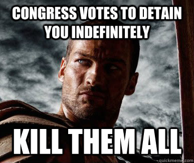 Congress votes to detain you indefinitely kill them all  