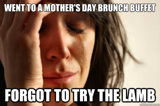 Went to a Mother's Day Brunch Buffet Forgot to Try the lamb  First World Problems