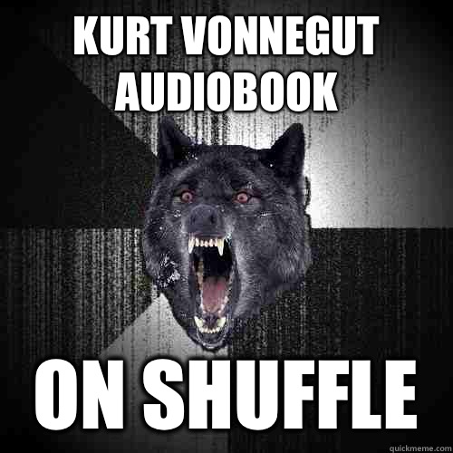 Kurt Vonnegut audiobook On shuffle  Insanity Wolf