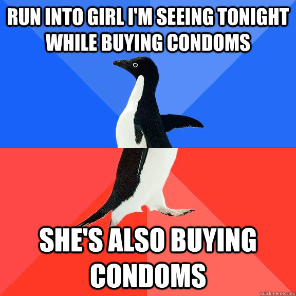 Run into girl I'm seeing tonight while buying condoms She's also buying condoms  Socially Awkward Awesome Penguin