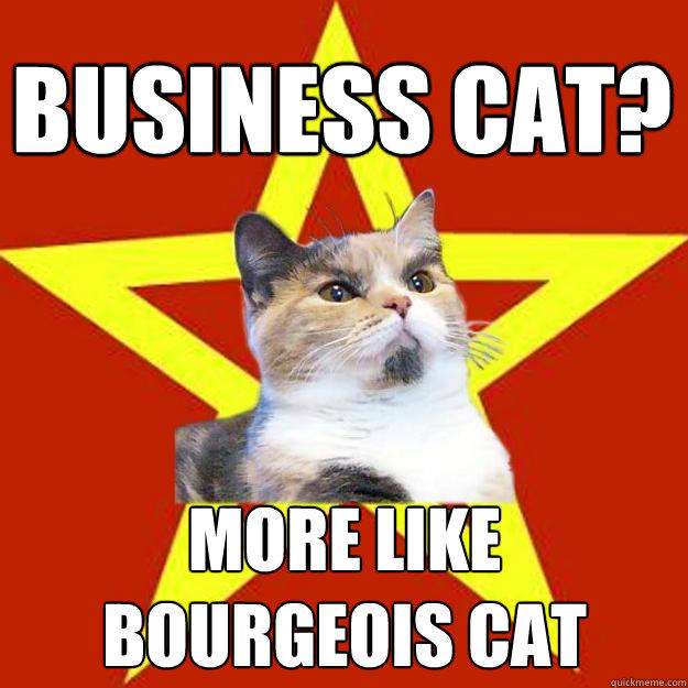 Business Cat? More like 
bourgeois cat  Lenin Cat