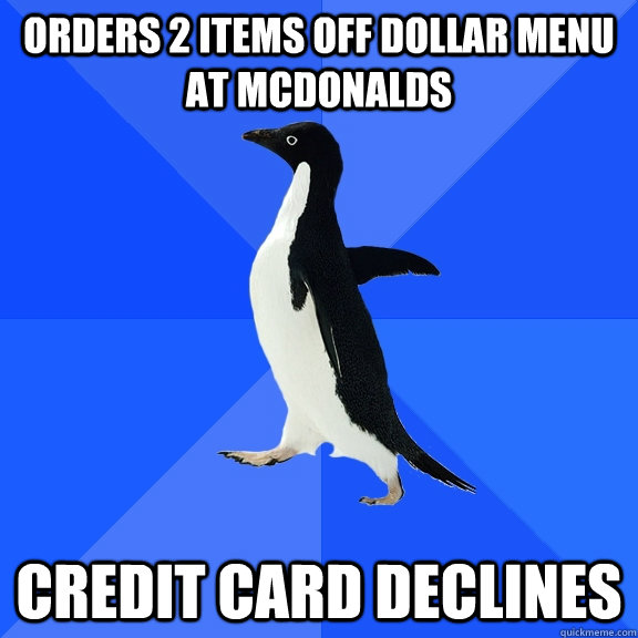 orders 2 items off dollar menu at McDonalds credit card declines  Socially Awkward Penguin