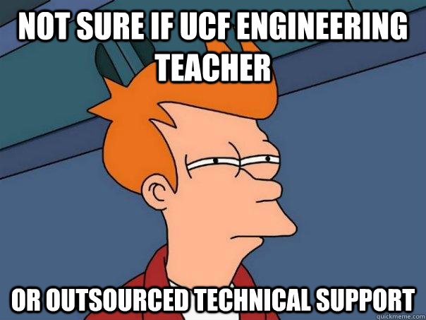 Not sure if UCF engineering teacher  Or outsourced technical support - Not sure if UCF engineering teacher  Or outsourced technical support  Futurama Fry