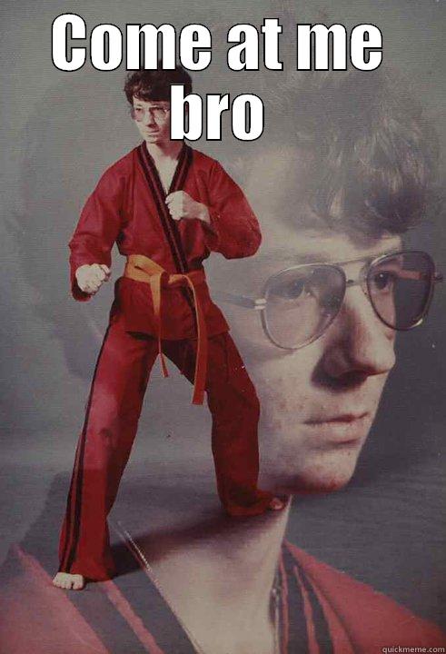 COME AT ME BRO  Karate Kyle
