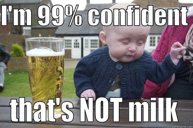 I'M 99% CONFIDENT  THAT'S NOT MILK drunk baby