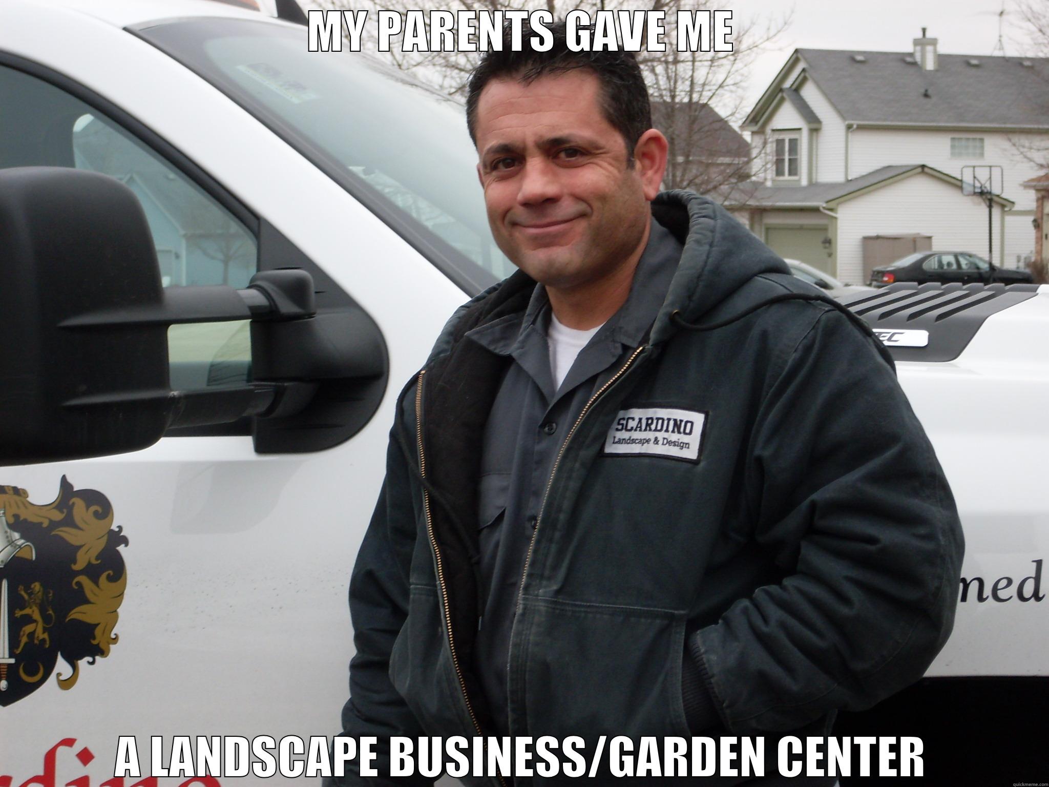 Horticulture Memes - MY PARENTS GAVE ME A LANDSCAPE BUSINESS/GARDEN CENTER Misc