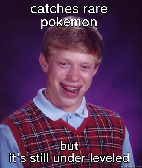 CATCHES RARE POKEMON BUT IT'S STILL UNDER LEVELED Bad Luck Brian