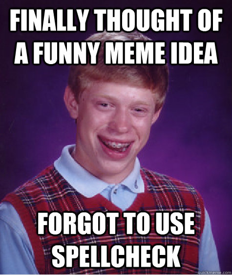 Finally thought of a funny meme idea Forgot to use spellcheck  Bad Luck Brian