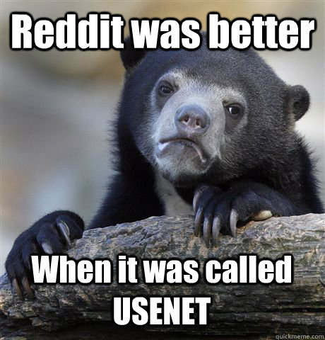 Reddit was better When it was called USENET  Confession Bear