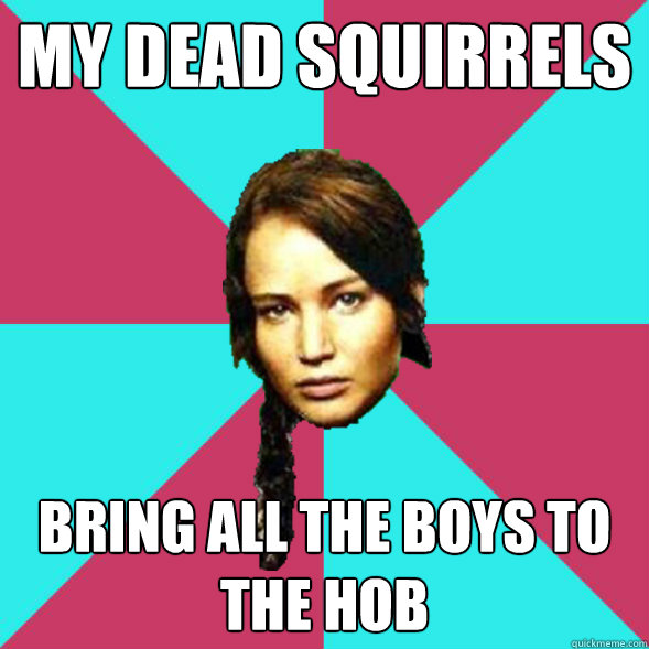 my dead squirrels bring all the boys to the hob  