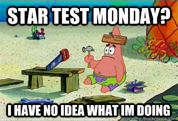 Star test Monday? i have no idea what im doing  I have no idea what Im doing - Patrick Star