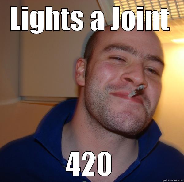 joint meme - LIGHTS A JOINT 420 Good Guy Greg 