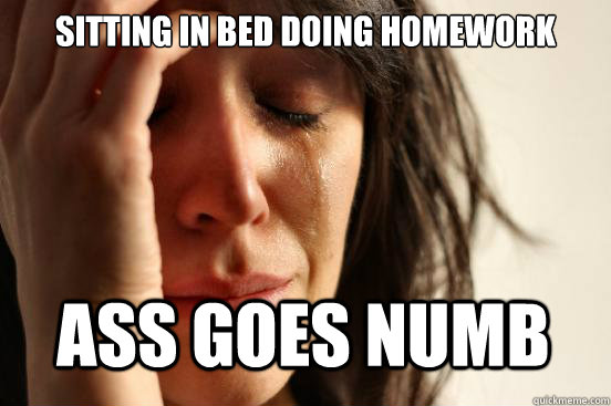 Sitting in bed doing Homework Ass goes numb  First World Problems